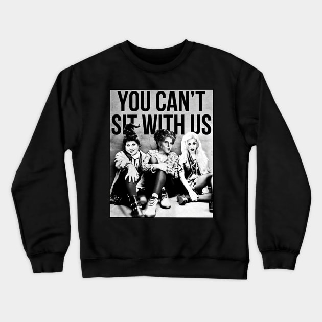 Hocus Pocus Sanderson Sisters You Cant Sit With Us Crewneck Sweatshirt by gallaugherus